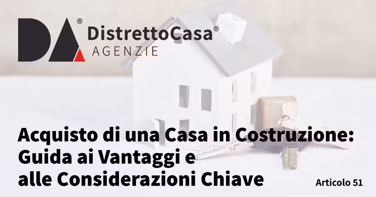 Acquisto di una Casa in Costruzione: Guida ai Vantaggi e alle Considerazioni Chiave