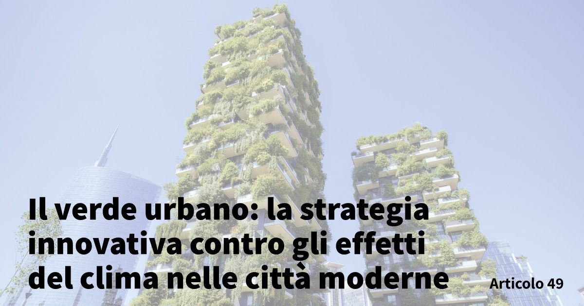 Il verde urbano: la strategia innovativa contro gli effetti del clima nelle città moderne